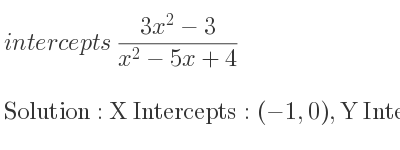 The intercepts of (3x^2-3)/(x^2-5x+4) is X Intercepts: (-1,0),Y Intercepts: (0,-3/4)